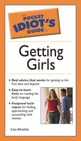 The Pocket Idiot's Guide to Getting Girls by Lisa Altalida