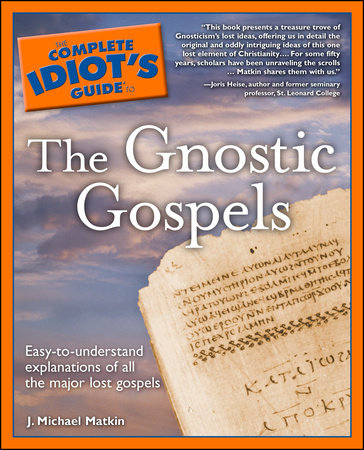 The Complete Idiot's Guide to the Gnostic Gospels by J. Michael Matkin