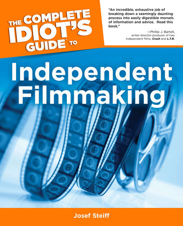 The Complete Idiot's Guide to Independent Filmmaking by Josef Steiff