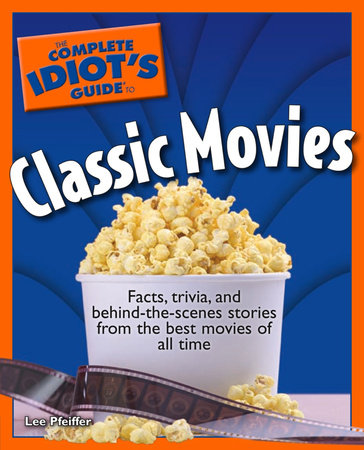 The Complete Idiot's Guide to Classic Movies by Lee Pfeiffer