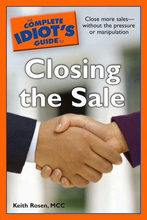 The Complete Idiot's Guide to Closing the Sale by Keith Rosen MCC