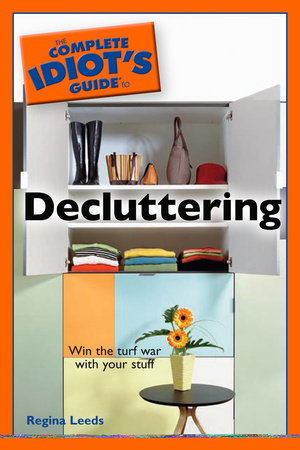 The Complete Idiot's Guide to Decluttering by Regina Leeds