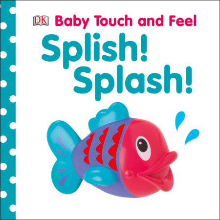 Baby Touch and Feel: Splish! Splash! by DK