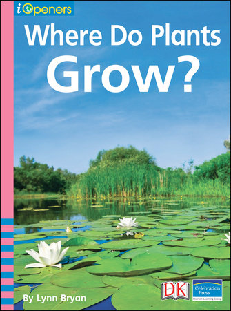 iOpener: Where Do Plants Grow by Lynn Bryan