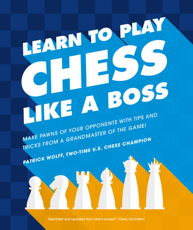 Learn to Play Chess Like a Boss by Patrick Wolff