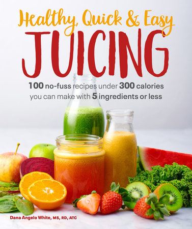 Healthy, Quick & Easy Juicing by White, Dana Angelo MS, RD, ATC