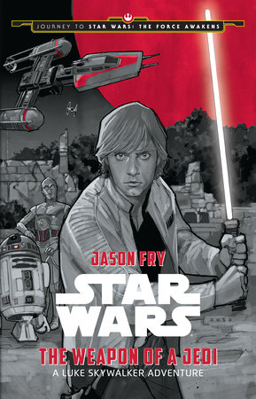 Journey to Star Wars: The Force Awakens: The Weapon of a Jedi by Jason Fry, illustrated by Phil Noto