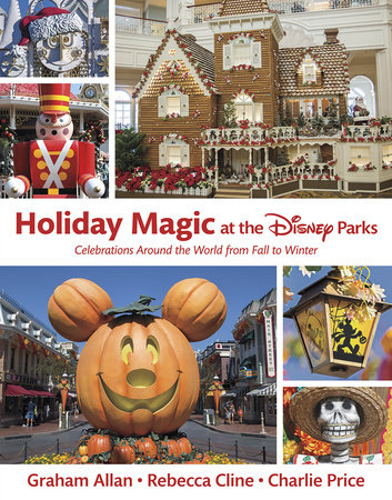 Holiday Magic at the Disney Parks by Graham Allan, Rebecca Cline and Charlie Price
