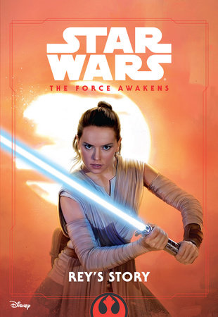 Star Wars: The Force Awakens: Rey's Story by Elizabeth Schaefer