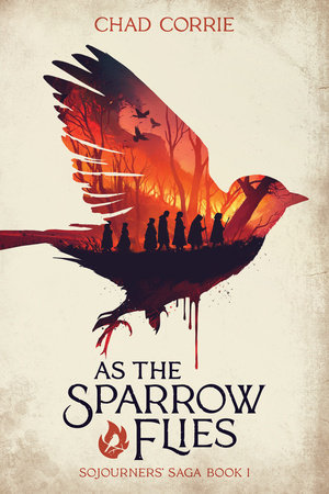 As the Sparrow Flies: Sojourners' Saga Book I by Chad Corrie