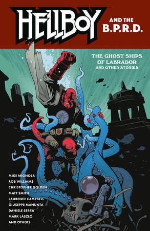 Hellboy and the B.P.R.D.: The Ghost Ships of Labrador and Other Stories by Mike Mignola, Rob Williams and Matt Smith