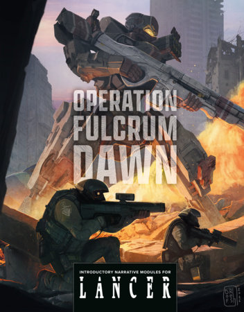 Operation Fulcrum Dawn: Introductory Narrative Modules for LANCER by Kai Tave, Miguel Lopez and Tom Bloom