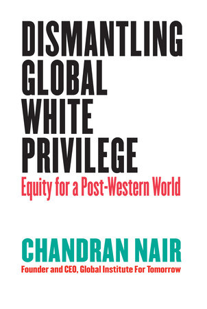 Dismantling Global White Privilege by Chandran Nair