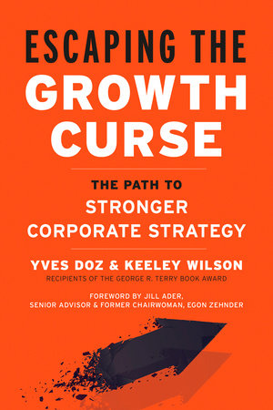 Escaping the Growth Curse by Yves Doz and Keeley Wilson