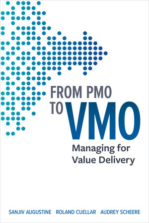 From PMO to VMO by Sanjiv Augustine, Roland Cuellar and Audrey Scheere