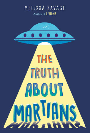 The Truth About Martians by Melissa Savage