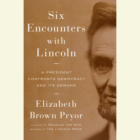 Six Encounters with Lincoln by Elizabeth Brown Pryor
