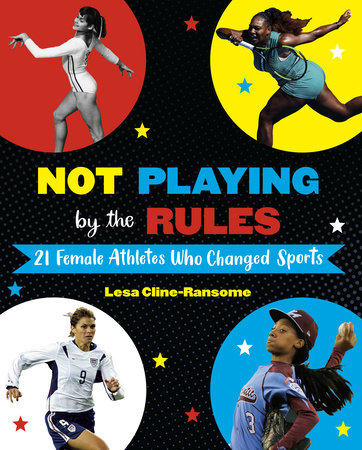 Not Playing by the Rules: 21 Female Athletes Who Changed Sports by Lesa Cline-Ransome