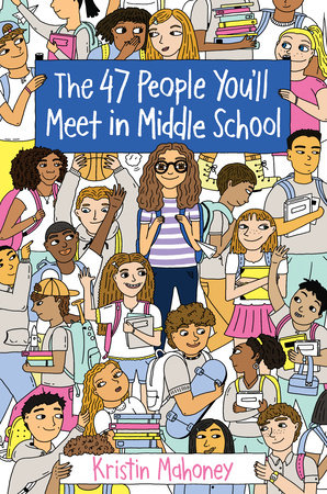 The 47 People You'll Meet in Middle School by Kristin Mahoney