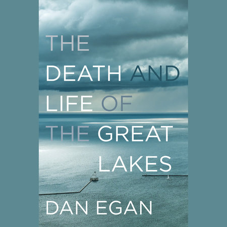 The Death and Life of the Great Lakes by Dan Egan
