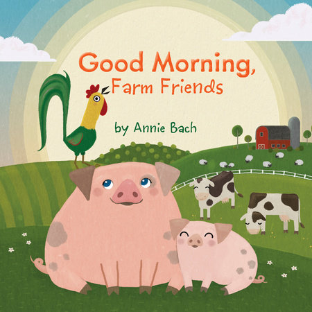 Good Morning Farm Friends By Annie Bach Penguinrandomhouse Com Books