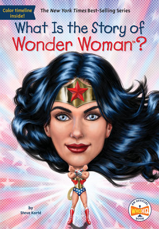 What Is the Story of Wonder Woman? by Steve Korté and Who HQ
