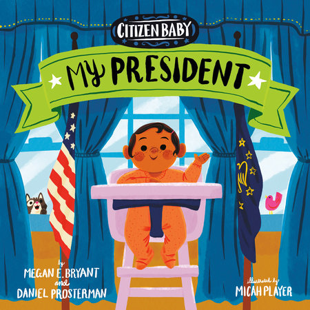 Citizen Baby: My President by Megan E. Bryant and Daniel Prosterman; Illustrated by Micah Player
