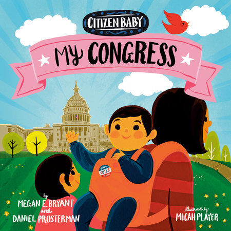 Citizen Baby: My Congress by Megan E. Bryant and Daniel Prosterman; Illustrated by Micah Player