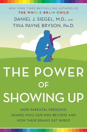 The Power of Showing Up by Daniel J. Siegel, MD and Tina Payne Bryson