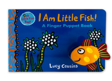 I Am Little Fish! A Finger Puppet Book by Lucy Cousins