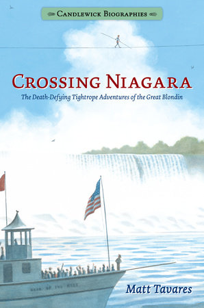 Crossing Niagara: Candlewick Biographies by Matt Tavares; Illustrated by Matt Tavares