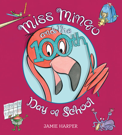 Miss Mingo and the 100th Day of School by Jamie Harper; Illustrated by Jamie Harper