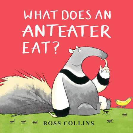 What Does An Anteater Eat? by Ross Collins