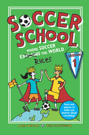 Soccer School Season 1: Where Soccer Explains (Rules) the World by Alex Bellos and Ben Lyttleton; Illustrated by Spike Gerrell