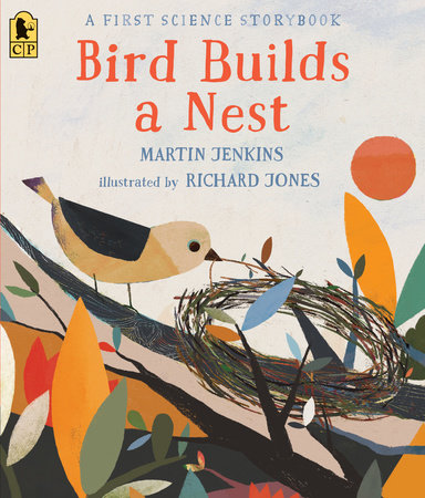 Bird Builds a Nest: A First Science Storybook by Martin Jenkins; Illustrated by Richard Jones