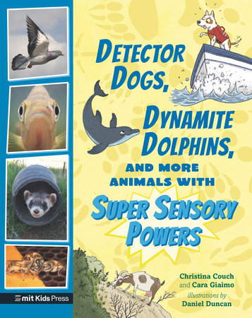 Detector Dogs, Dynamite Dolphins, and More Animals with Super Sensory Powers by Christina Couch and Cara Giaimo; Illustrated by Daniel Duncan