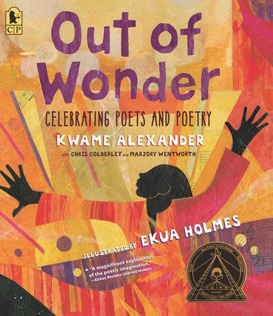 Out of Wonder: Celebrating Poets and Poetry by Kwame Alexander, Chris Colderley and Marjory Wentworth