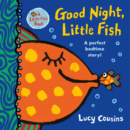 Good Night, Little Fish by Lucy Cousins; Illustrated by Lucy Cousins