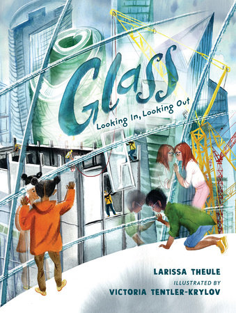 Glass: Looking In, Looking Out by Larissa Theule; Illustrated by Victoria Tentler-Krylov