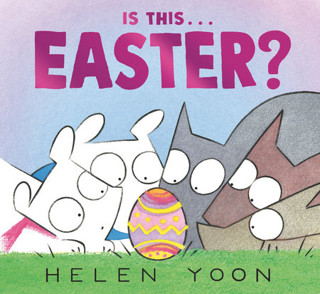 Is This . . . Easter? by Helen Yoon; Illustrated by Helen Yoon