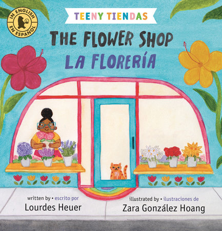 Teeny Tiendas: The Flower Shop/La florería by Lourdes Heuer; illustrated by Zara González Hoang
