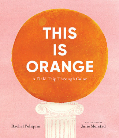 This Is Orange: A Field Trip Through Color by Rachel Poliquin