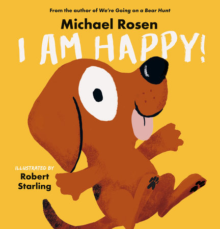 I Am Happy! by Michael Rosen; Illustrated by Robert Starling