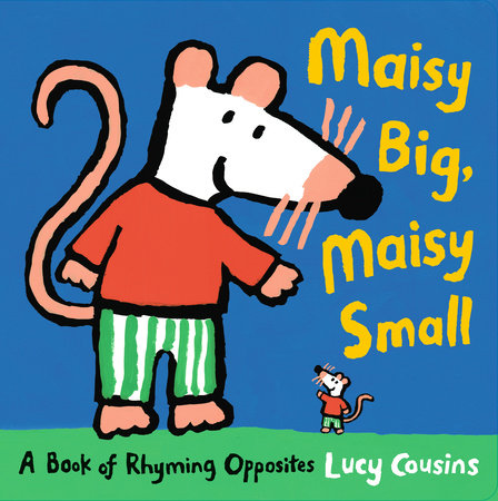 Maisy Big, Maisy Small: A Book of Rhyming Opposites by Lucy Cousins