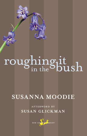 Roughing It in the Bush by Susanna Moodie