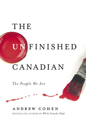 The Unfinished Canadian by Andrew Cohen