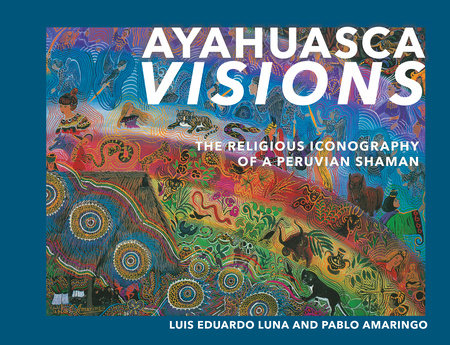 Ayahuasca Visions by Pablo Amaringo and Luis Luna