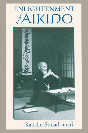 Enlightenment through Aikido by Kanshu Sunadomari