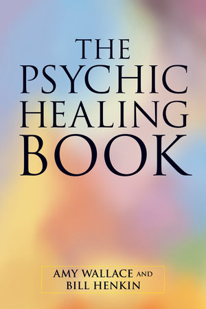 The Psychic Healing Book by Amy Wallace and Bill Henkin