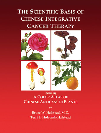 The Scientific Basis of Chinese Integrative Cancer Therapy by Bruce Halstead and Terry Halstead